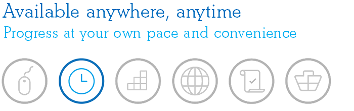 Available anywhere, anytime - Progress at your own pace and convenience